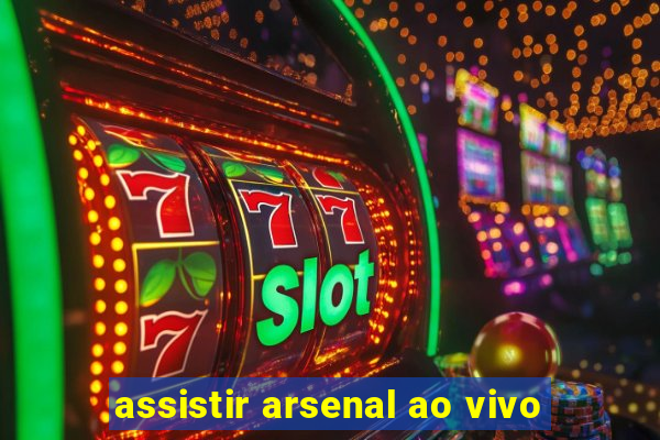 assistir arsenal ao vivo