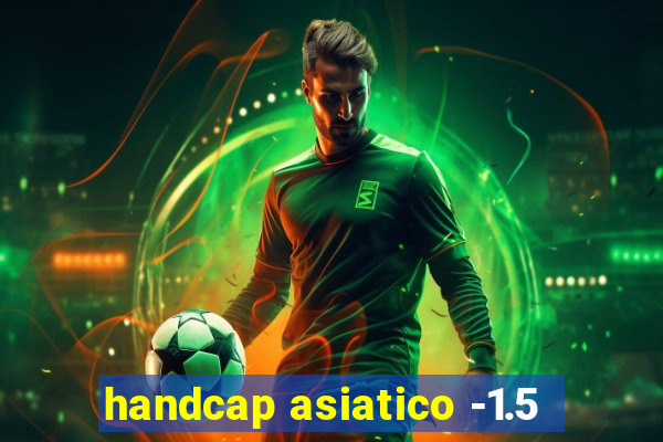 handcap asiatico -1.5