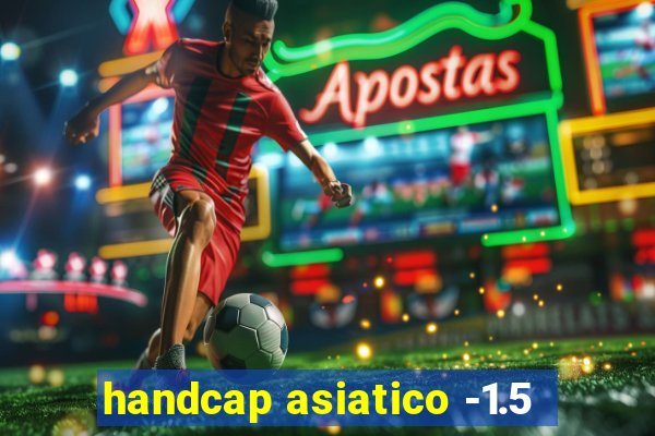 handcap asiatico -1.5