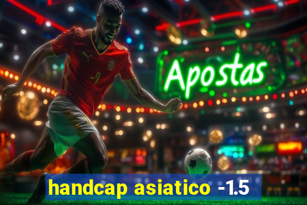 handcap asiatico -1.5