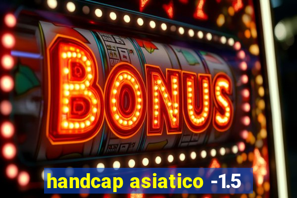 handcap asiatico -1.5