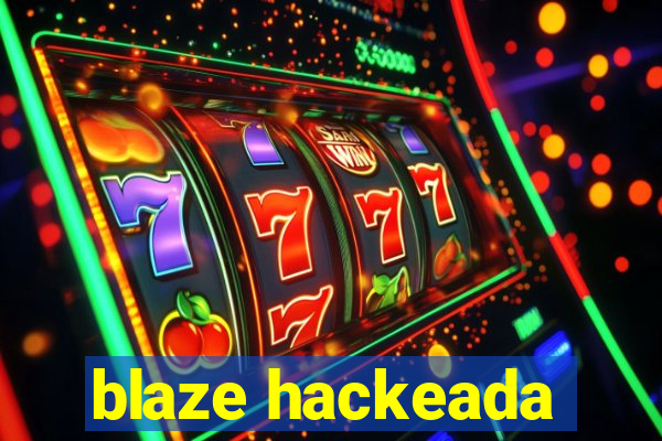 blaze hackeada