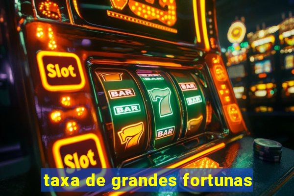 taxa de grandes fortunas