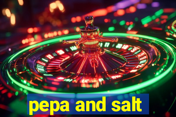 pepa and salt