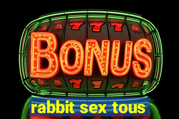 rabbit sex tous