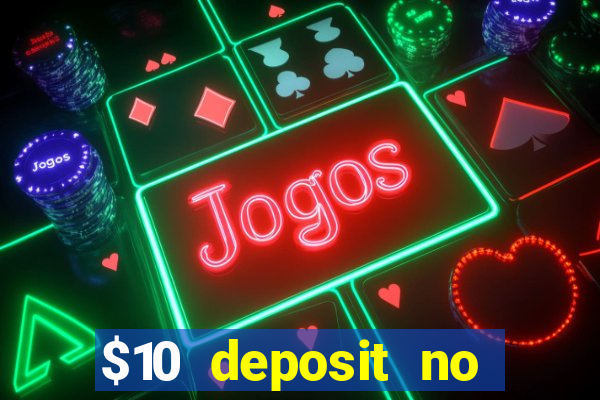 $10 deposit no wager casinos