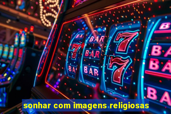 sonhar com imagens religiosas