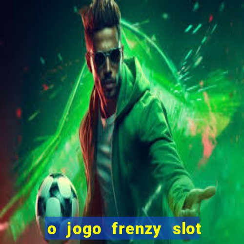 o jogo frenzy slot master paga mesmo