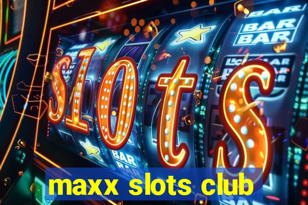 maxx slots club