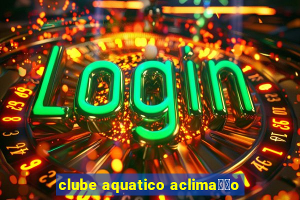 clube aquatico aclima莽茫o