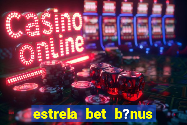 estrela bet b?nus 5 reais