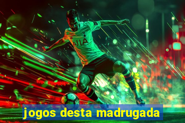 jogos desta madrugada