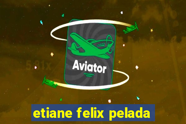 etiane felix pelada