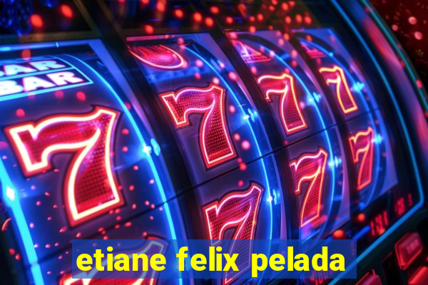 etiane felix pelada