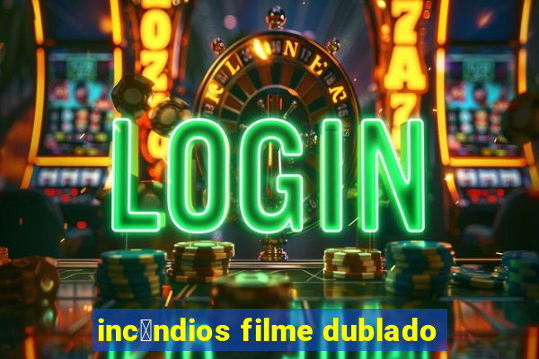 inc锚ndios filme dublado