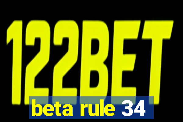 beta rule 34