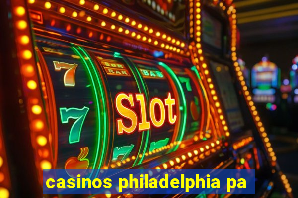 casinos philadelphia pa