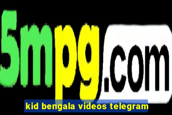 kid bengala videos telegram