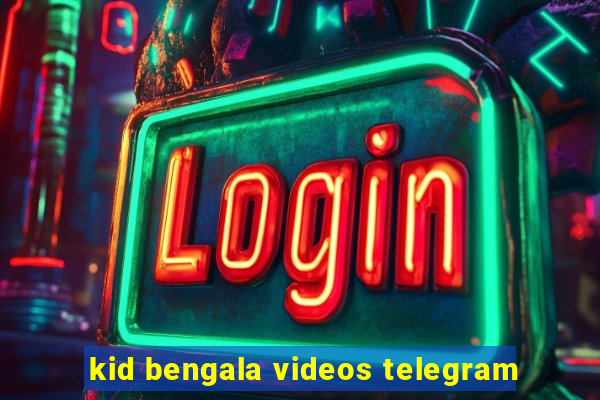 kid bengala videos telegram