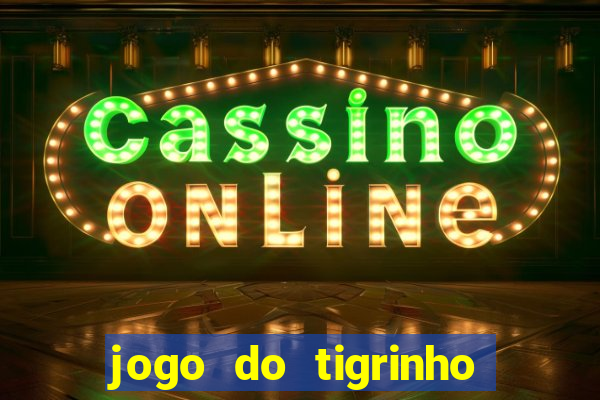 jogo do tigrinho qual o melhor