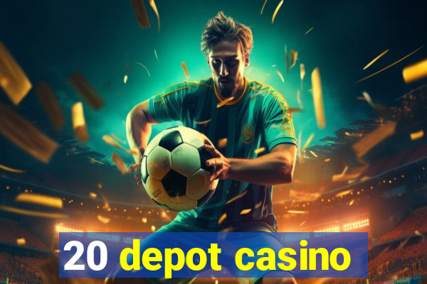 20 depot casino