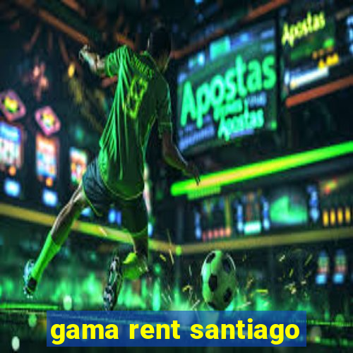 gama rent santiago