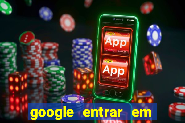 google entrar em jogo de c****