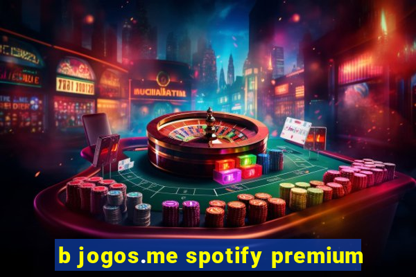 b jogos.me spotify premium