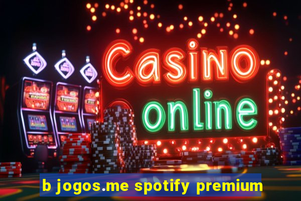 b jogos.me spotify premium