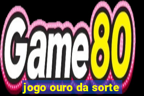 jogo ouro da sorte