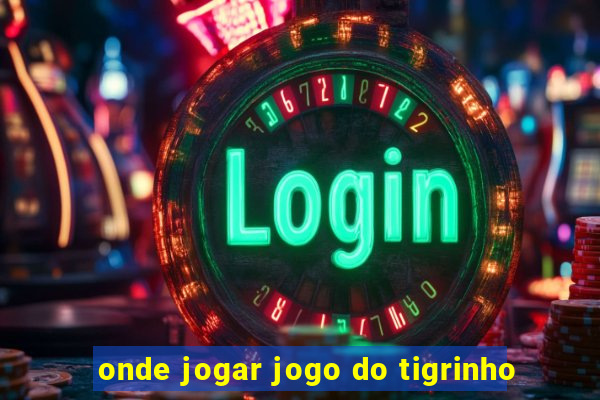 onde jogar jogo do tigrinho