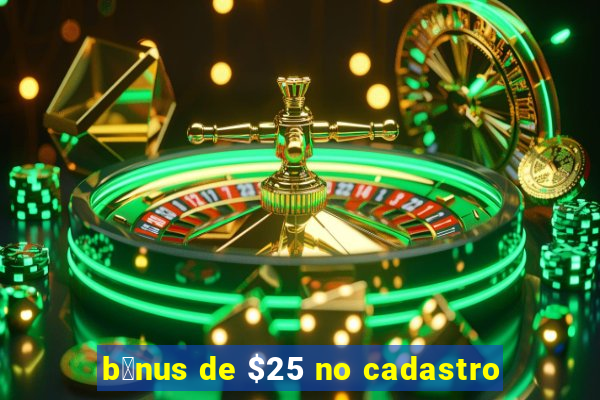 b么nus de $25 no cadastro