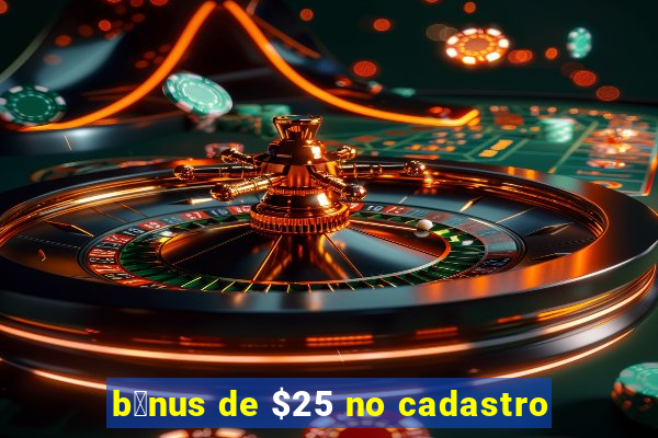 b么nus de $25 no cadastro