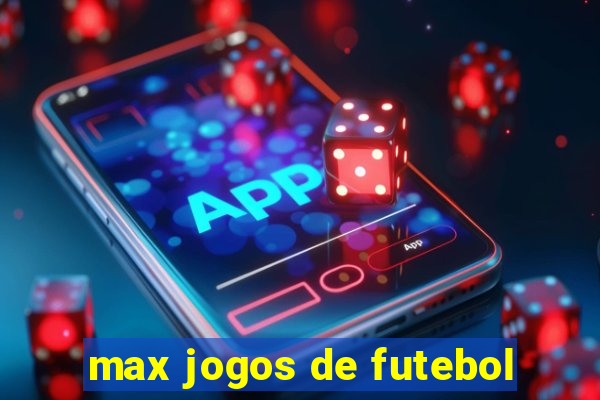 max jogos de futebol