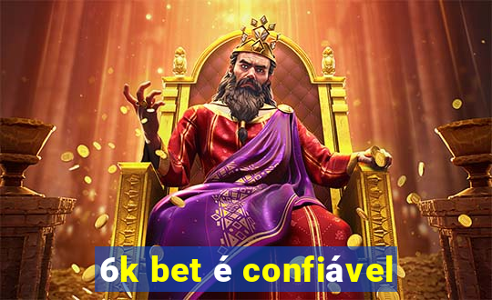 6k bet é confiável