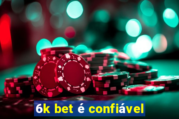 6k bet é confiável