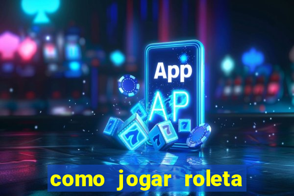 como jogar roleta europeia bet365