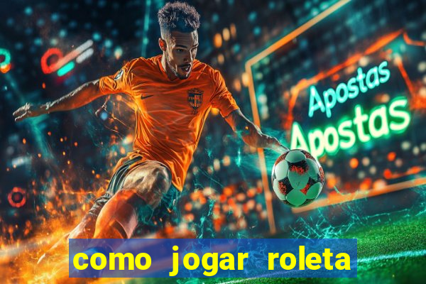 como jogar roleta europeia bet365