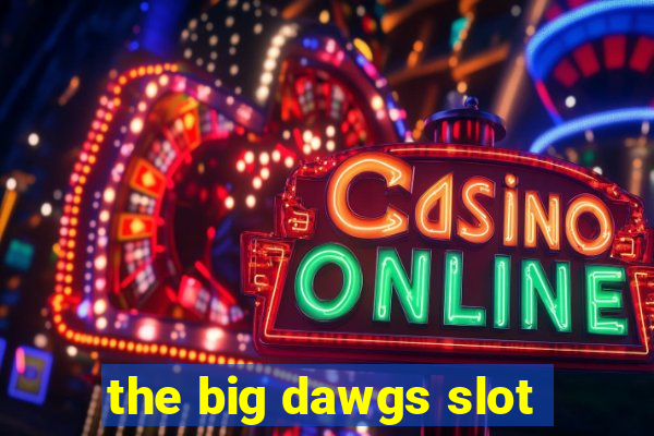 the big dawgs slot