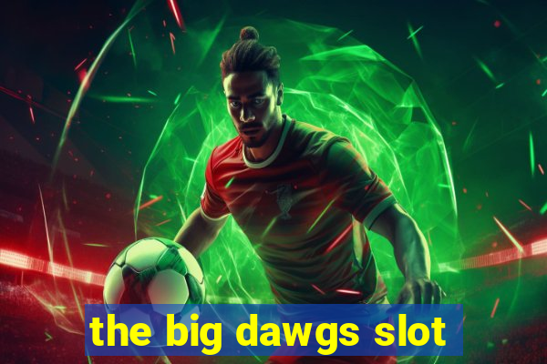 the big dawgs slot