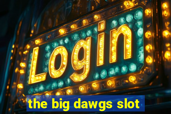 the big dawgs slot