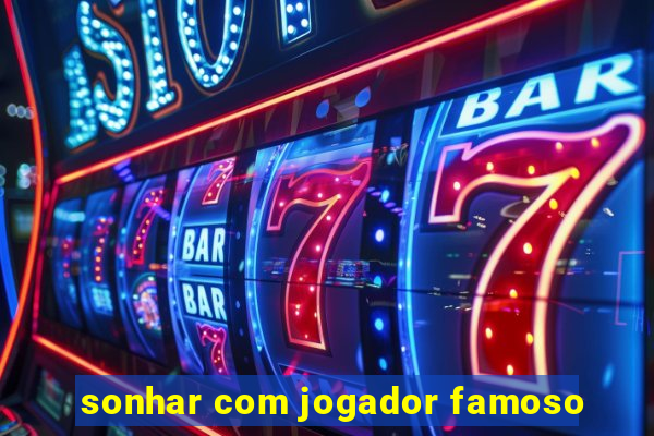 sonhar com jogador famoso