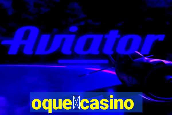 oque茅casino