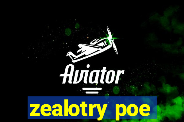 zealotry poe