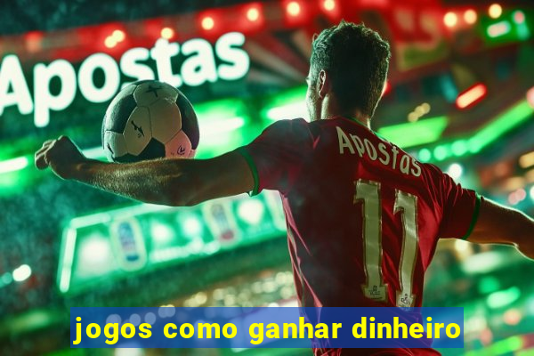 jogos como ganhar dinheiro