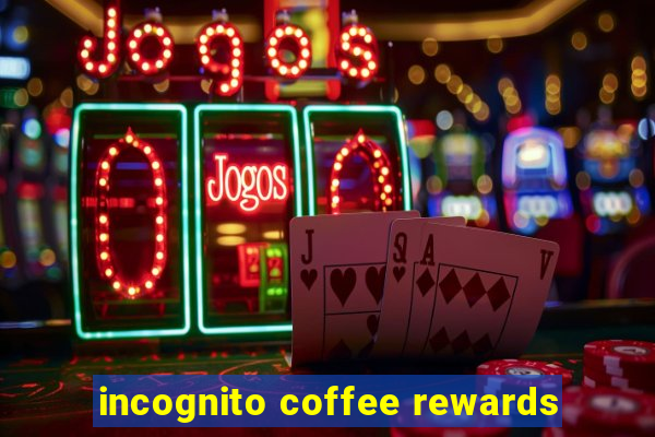 incognito coffee rewards