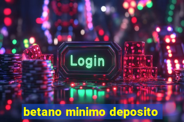 betano minimo deposito