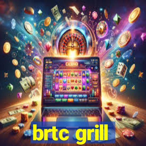 brtc grill