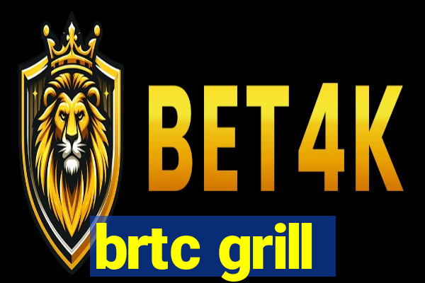 brtc grill