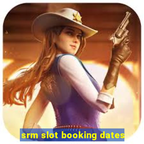 srm slot booking dates